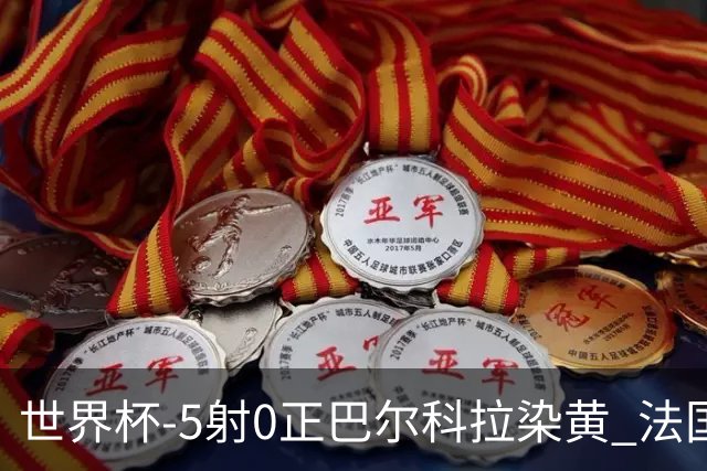 世界杯-5射0正巴尔科拉染黄 法国队半场暂0-0巴拉圭