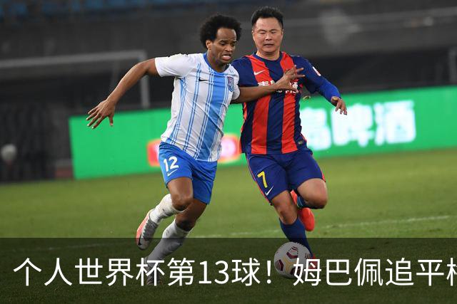 个人世界杯第13球！姆巴佩追平梅西 只差克洛泽纪录3球